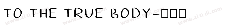 TO THE TRUE BODY字体转换 TO THE TRUE BODY字体转换